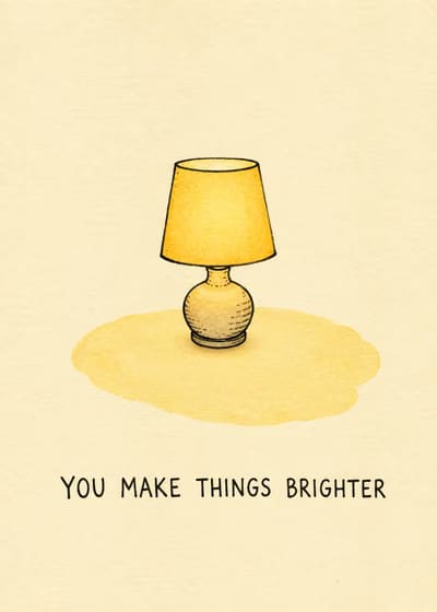 You make things brighter