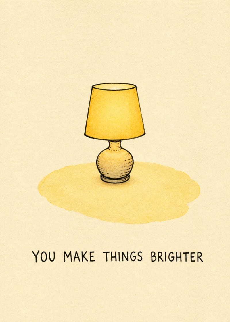 You make things brighter